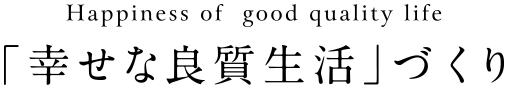 「幸せな良質生活」づくり